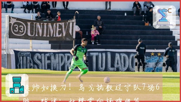 换帅如换刀！乌戈执教辽宁队7场6胜，球迷：杜锋需向杨鸣借鉴