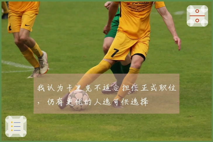 我认为卡里克不适合担任正式职位，仍有更优的人选可供选择
