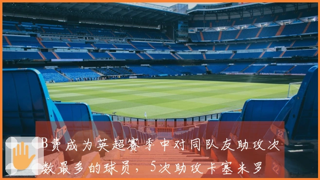 B费成为英超赛季中对同队友助攻次数最多的球员，5次助攻卡塞米罗